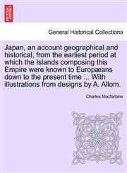 Japan, an account geographical and historical, from the earliest period at which the Islands composing this Empire were known to Europæans down to the present time ... With illustrations from designs by A. Allom.,1241143269,9781241143268