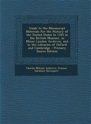 Guide to the Manuscript Materials for the History of the United States to 1783 in the British Museum, in Minor London Archives, and in the Libraries of Oxford and Cambridge - Primary Source Edition,1293006947,9781293006948