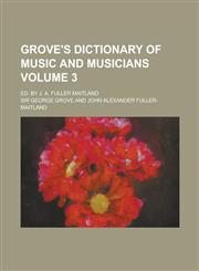 Grove's Dictionary of Music and Musicians; Ed. by J. A. Fuller Maitland Volume 3,1234228440,9781234228446