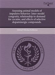 Assessing animal models of impulsive behavior Inter-model congruity, relationship to demand for cocaine, and effects of selective dopaminergic compounds.,1243701846,9781243701848