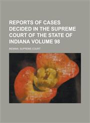 Reports of Cases Decided in the Supreme Court of the State of Indiana Volume 98,1236909313,9781236909312
