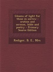 Gleams of Light for Those in Sorrow Oration and Sermon, Bible and Poetry - Primary Source Edition,1294452770,9781294452775