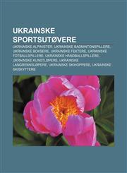 Ukrainske sportsutøvere Ukrainske alpinister, Ukrainske badmintonspillere, Ukrainske boksere, Ukrainske fektere, Ukrainske fotballspillere,1232804398,9781232804390