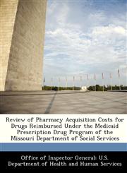 Review of Pharmacy Acquisition Costs for Drugs Reimbursed Under the Medicaid Prescription Drug Program of the Missouri Department of Social Services,1288352557,9781288352555