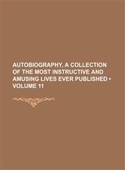 Autobiography, a Collection of the Most Instructive and Amusing Lives Ever Published (Volume 11),1154189481,9781154189483