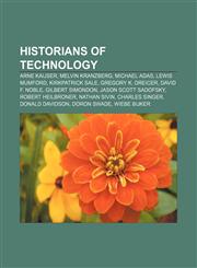 Historians of technology Arne Kaijser, Melvin Kranzberg, Michael Adas, Lewis Mumford, Kirkpatrick Sale, Gregory K. Dreicer, David F. Noble,1155205278,9781155205274