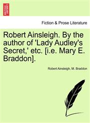 Robert Ainsleigh. By the author of 'Lady Audley's Secret,' etc. [i.e. Mary E. Braddon]. Vol. I.,1241383553,9781241383558