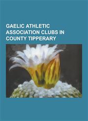 Gaelic Athletic Association Clubs in County Tipperary Gaelic Football Clubs in County Tipperary, Hurling Clubs in County Tipperary, Drom-Inch Gaa, CL,1230610138,9781230610139