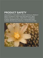 Product safety Drug safety, Food safety, Product recalls, Product safety scandals, Pure Food and Drug Act, Meat Inspection Act, Oil spill,1156690404,9781156690406