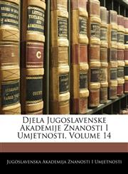 Djela Jugoslavenske Akademije Znanosti I Umjetnosti, Volume 14,1141112620,9781141112623