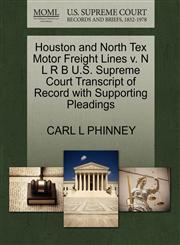 Houston and North Tex Motor Freight Lines v. N L R B U.S. Supreme Court Transcript of Record with Supporting Pleadings,1270372521,9781270372523