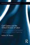 Call Centers and the Global Division of Labor A Political Economy of Post-Industrial Employment and Union Organizing,0415659132,9780415659130