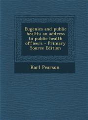 Eugenics and public health; an address to public health officers - Primary Source Edition,1294038699,9781294038696