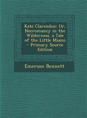 Kate Clarendon Or, Necromancy in the Wilderness. a Tale of the Little Miami - Primary Source Edition,129361145X,9781293611456