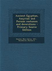 Ancient Egyptian, Assyrian and Persian Costumes and Decorations - Primary Source Edition,129377958X,9781293779583