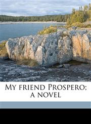 My friend Prospero; a novel,1176347497,9781176347496