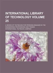 International library of technology Volume 25; a series of textbooks for persons engaged in the engineering professions and trades,1159496749,9781159496746