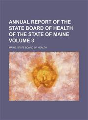 Annual report of the State Board of Health of the State of Maine Volume 3,1130116352,9781130116359