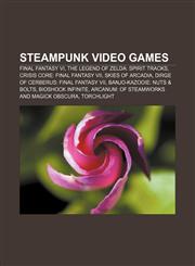Steampunk video games Final Fantasy VI, The Legend of Zelda: Spirit Tracks, Crisis Core: Final Fantasy VII, Skies of Arcadia,1156618185,9781156618189