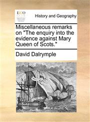 Miscellaneous remarks on "The enquiry into the evidence against Mary Queen of Scots.",1140705202,9781140705208