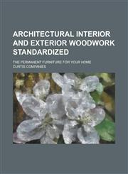 Architectural Interior and Exterior Woodwork Standardized; The Permanent Furniture for Your Home,1230010106,9781230010106