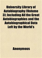 University Library of Autobiography (Volume 3); Including All the Great Autobiographies and the Autobiographical Data Left by the World's,1152096494,9781152096493