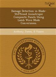 Damage Detection in Blade-Stiffened Anisotropic Composite Panels Using Lamb Wave Mode Conversions.,124989459X,9781249894599