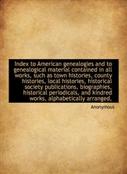 Index to American genealogies and to genealogical material contained in all works, such as town hist,1116657015,9781116657012