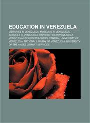 Education in Venezuela Libraries in Venezuela, Museums in Venezuela, Schools in Venezuela, Universities in Venezuela,1232459267,9781232459262