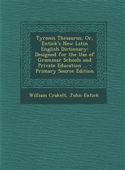 Tyronis Thesaurus, Or, Entick's New Latin English Dictionary Designed for the Use of Grammar Schools and Private Education ... - Primary Source Editi,1289580995,9781289580995