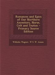 Romances and Epics of Our Northern Ancestors, Norse, Celt and Teuton - Primary Source Edition,1294306596,9781294306597