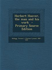 Herbert Hoover, the man and his work  - Primary Source Edition,1295743205,9781295743209