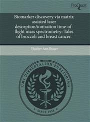 Biomarker discovery via matrix assisted laser desorption/ionization time-of-flight mass spectrometry Tales of broccoli and breast cancer.,1243750065,9781243750068