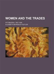Women and the Trades; Pittsburgh, 1907-1908,115126282X,9781151262820
