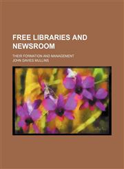Free libraries and newsroom; their formation and management,1236603540,9781236603548