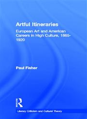 Artful Itineraries European Art and American Careers in High Culture, 1865-1920,0815336543,9780815336549