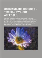 Command and Conquer - Tiberian Twilight Arsenals Tiberian Twilight Forgotten Arsenal, Tiberian Twilight GDI Arsenal, Tiberian Twilight Nod Arsenal, Multiple Objective Laser System, Forgotten Hovel, Ironback, Scrapbus, Visceroid,1234722402,9781234722401