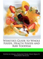 Webster's Guide to Whole Foods, Health Foods and Raw Foodism,1242068325,9781242068324