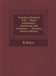 Timothy Richard, D.D. China missionary, statesman and reformer  - Primary Source Edition,1293345482,9781293345481