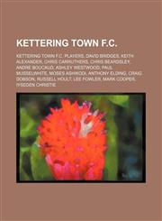 Kettering Town F.C. Kettering Town F.C. players, David Bridges, Keith Alexander, Chris Carruthers, Chris Beardsley, Andre Boucaud,1234570793,9781234570798