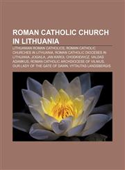 Roman Catholic Church in Lithuania Lithuanian Roman Catholics, Roman Catholic churches in Lithuania, Roman Catholic dioceses in Lithuania,1157132707,9781157132707