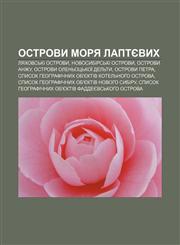 Ostrovy morya Laptyevykh Lyakhovsʹki ostrovy, Novosybirsʹki ostrovy, Ostrovy Anzhu, Ostrovy Olenʹotsʹkoï delʹty, Ostrovy Petra,1233850121,9781233850129