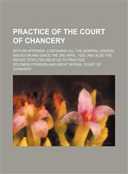 Practice of the Court of Chancery; With an Appendix, Containing All the General Orders Issued on and Since the 3rd April, 1823, and Also the Recent Statutes Relative to Practice,1150471840,9781150471841