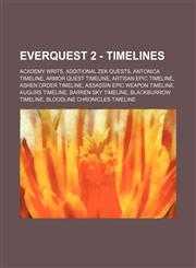 EverQuest 2 - Timelines Academy Writs, Additional Zek Quests, Antonica Timeline, Armor Quest Timeline, Artisan Epic Timeline, Ashen Order Timeline, Assassin Epic Weapon Timeline, Augurs Timeline, Barren Sky Timeline, Blackburrow Timeline, Bloodline Chron,1234811170,9781234811174