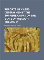Reports of Cases Determined by the Supreme Court of the State of Missouri Volume 64,1236934997,9781236934994