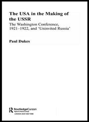 The Usa in the Making of the Ussr The Washington Conference, 1921-1922, and "Uninvited Russia",0415329302,9780415329309