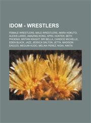 IDOM - Wrestlers Female wrestlers, Male wrestlers, Akira Hokuto, Alexis Laree, Amazing Kong, April Hunter, Beth Phoenix, Britani Knight, Bri Bella, Candice Michelle, Eden Black, Jazz, Jessica Dalton, Jetta, Madison Eagles, Megumi Kudo, Melina Perez, Nidi,1234825392,9781234825393