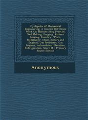 Cyclopedia of Mechanical Engineering A General Reference Work On Machine Shop Practice, Tool Making, Forging, Pattern Making, Foundry, Work, Metallurgy, Steam Boilers and Engines, Gas Producers, Gas Engines, Automobiles, Elevators, Refrigeration, Sheet M,1293333549,9781293333549