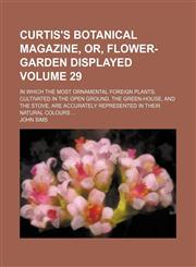 Curtis's botanical magazine, or, flower-garden displayed; in which the most ornamental foreign plants, cultivated in the open ground, the green-house, and the stove, are accurately represented in their natural colours  Volume 29,1153866773,9781153866774