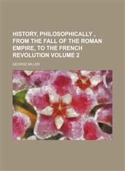 History, philosophically , from the fall of the Roman Empire, to the French Revolution Volume 2,115439140X,9781154391404